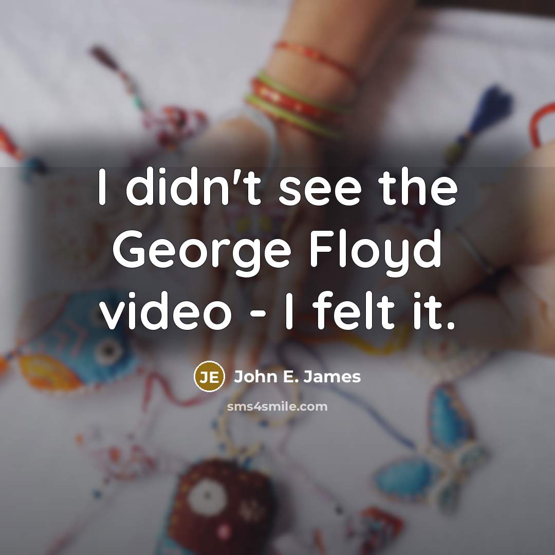 “I didn't see the George Floyd video - I felt…” quote by John E. James