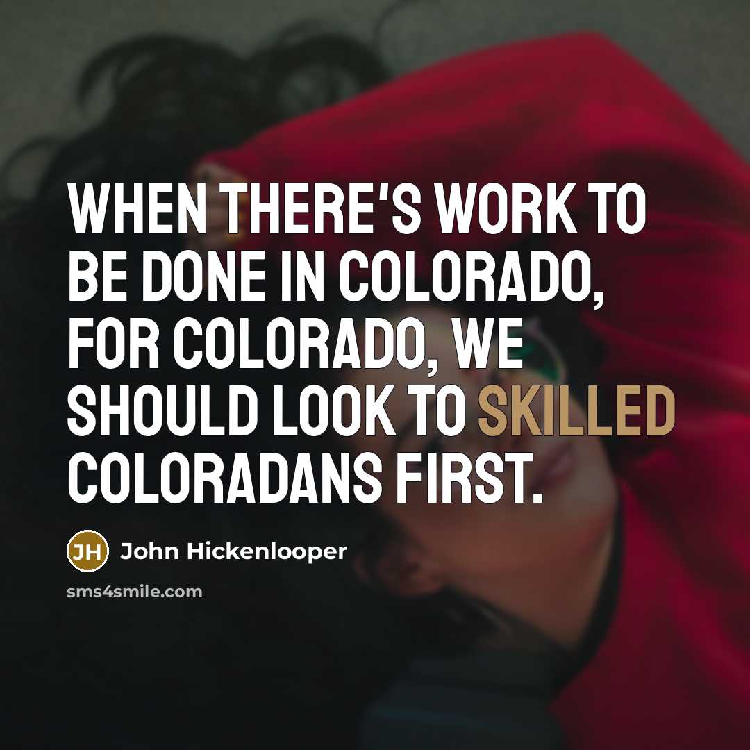 “When there's work to be done in Colorado, for Colorado,…” quote by John Hickenlooper