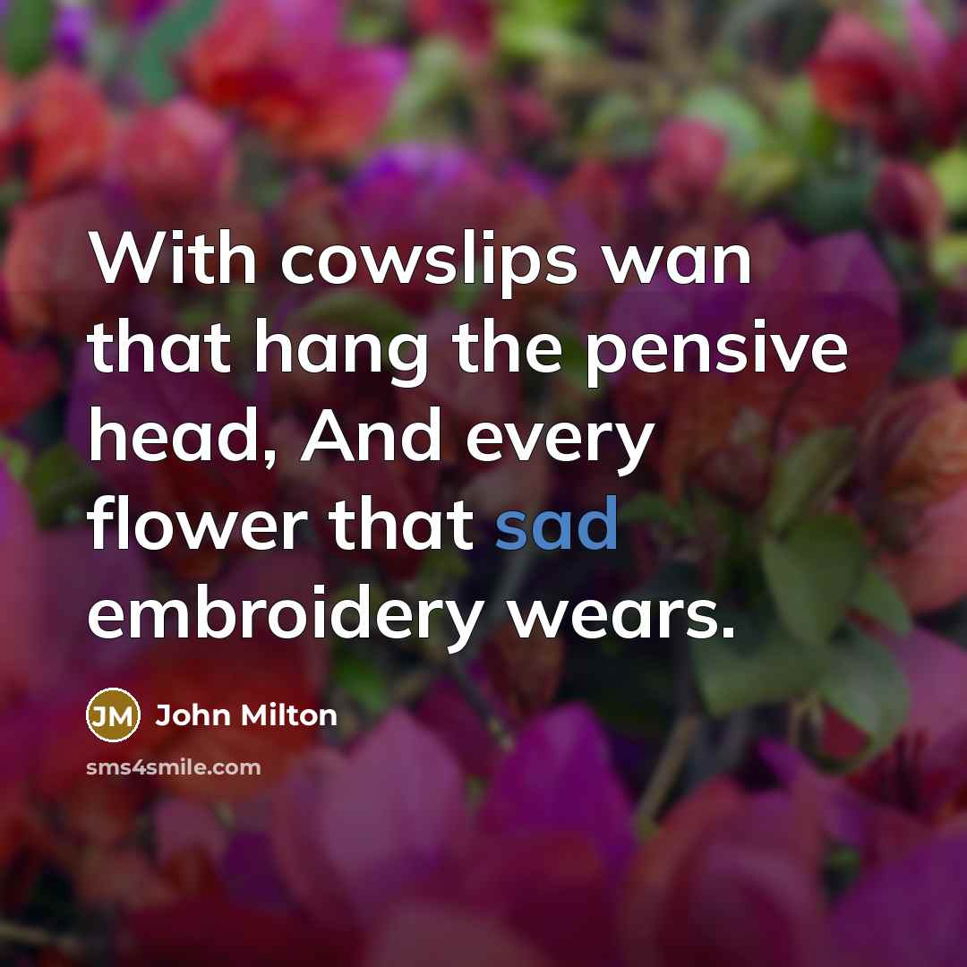 “With cowslips wan that hang the pensive head, And every…” quote by John Milton