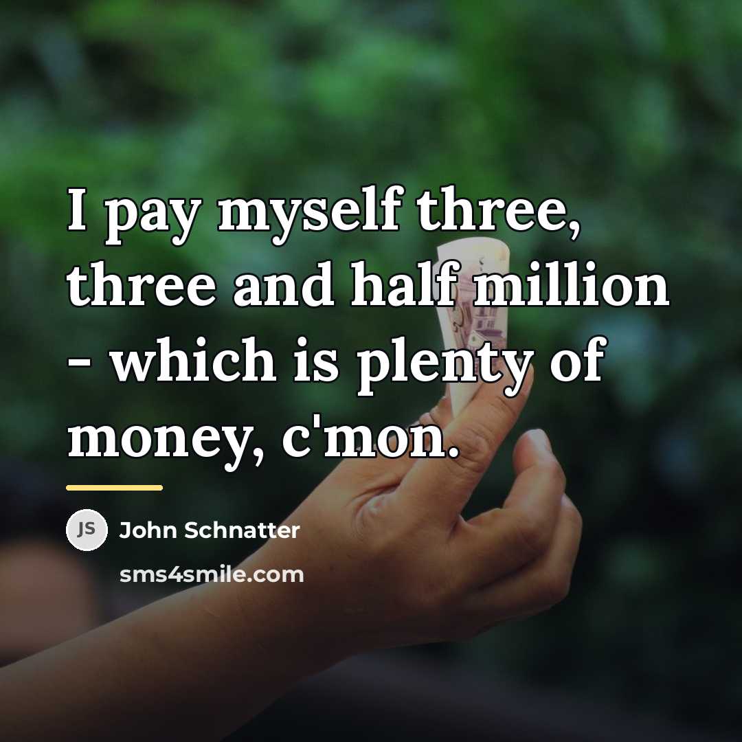 “I pay myself three, three and half million - which…” quote by John Schnatter