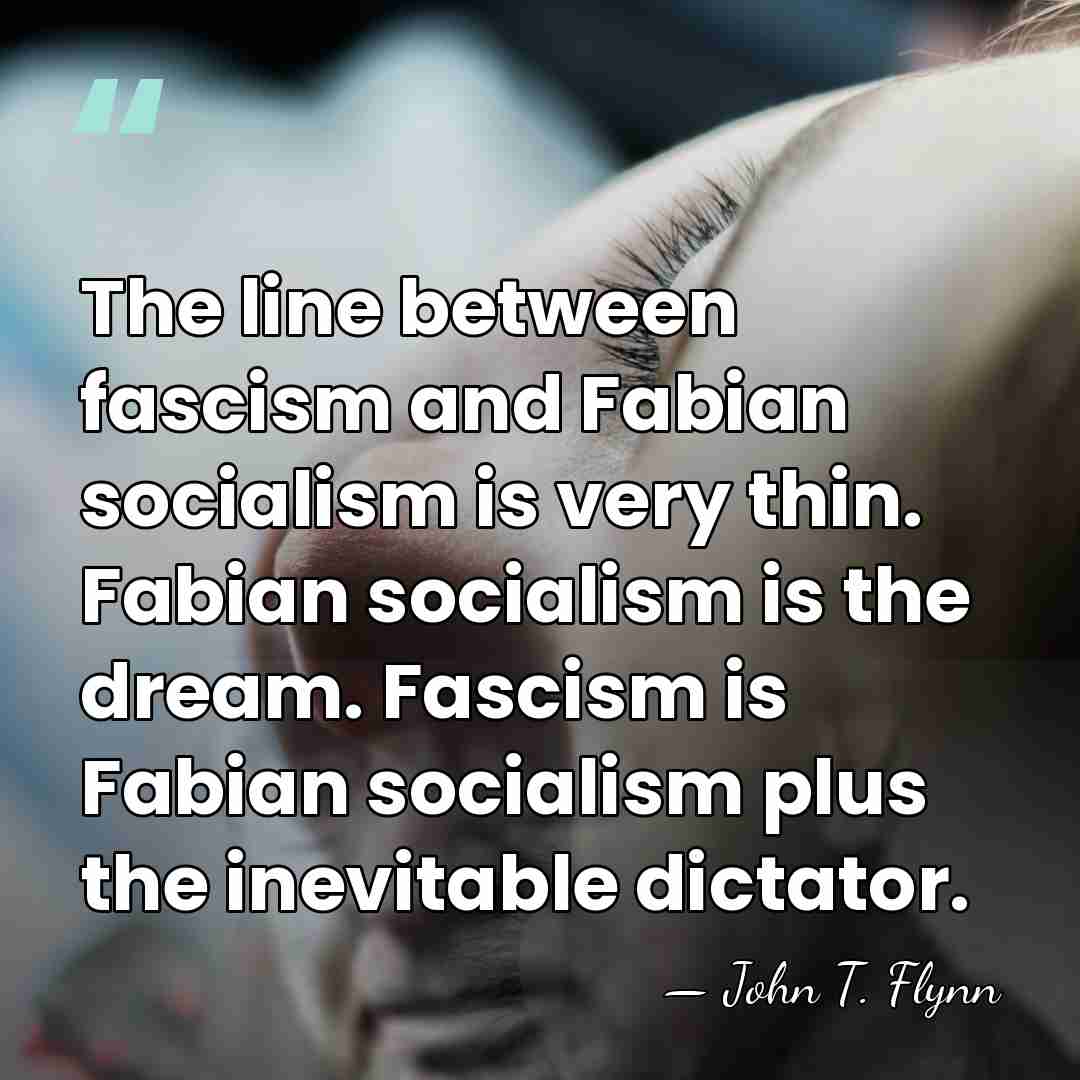 The line between fascism and Fabian socialism is very thin. Fabian socialism&hellip; - John T. Flynn