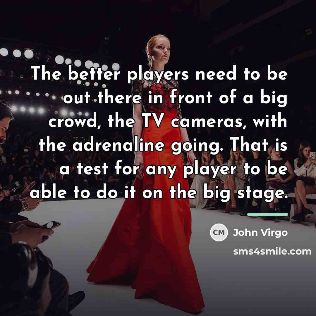 “The better players need to be out there in front…” quote by John Virgo