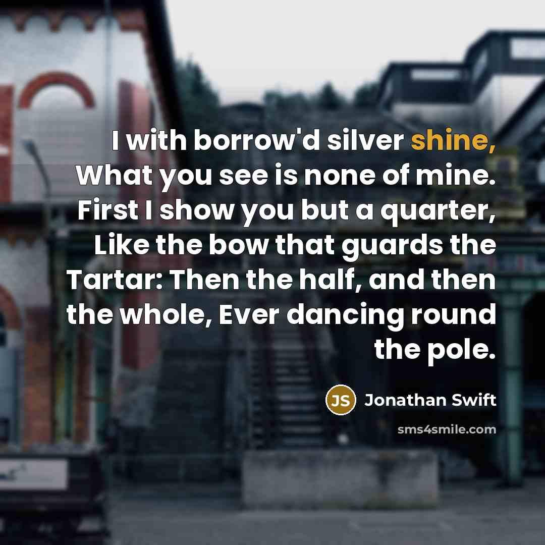 “I with borrow'd silver shine, What you see is none…” quote by Jonathan Swift