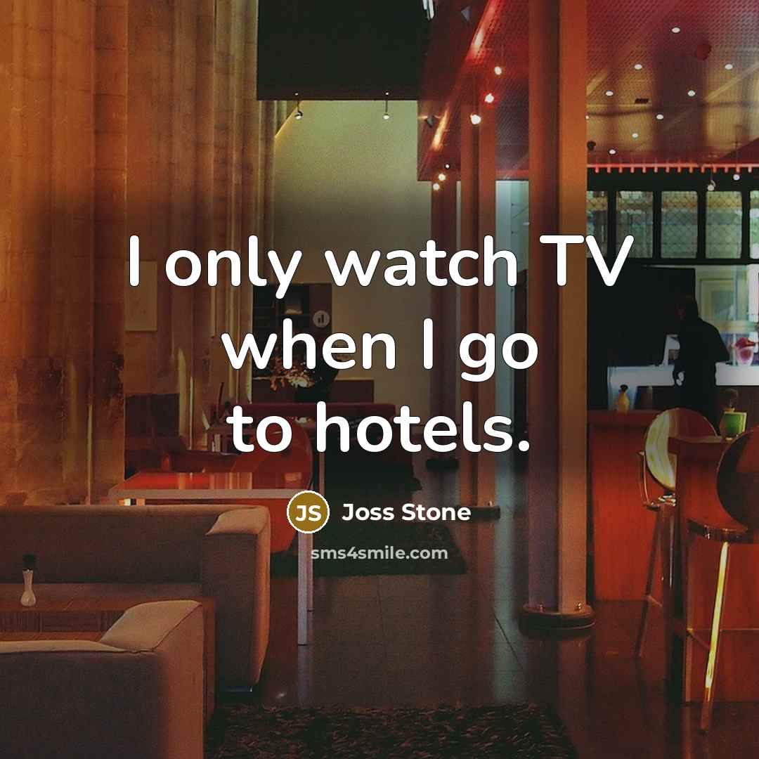 “I only watch TV when I go to hotels.…” quote by Joss Stone