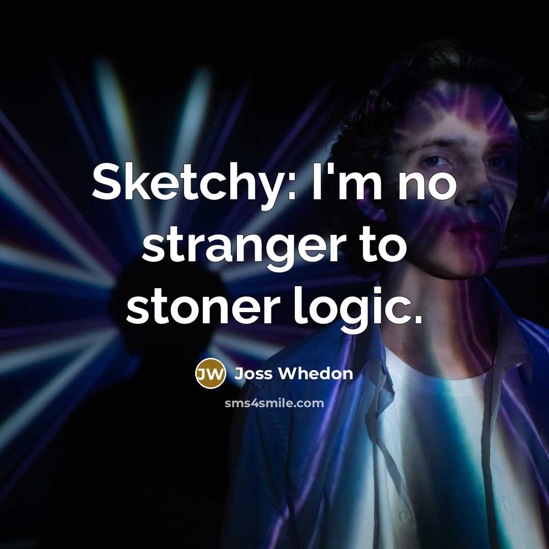 “Sketchy: I'm no stranger to stoner logic.…” quote by Joss Whedon