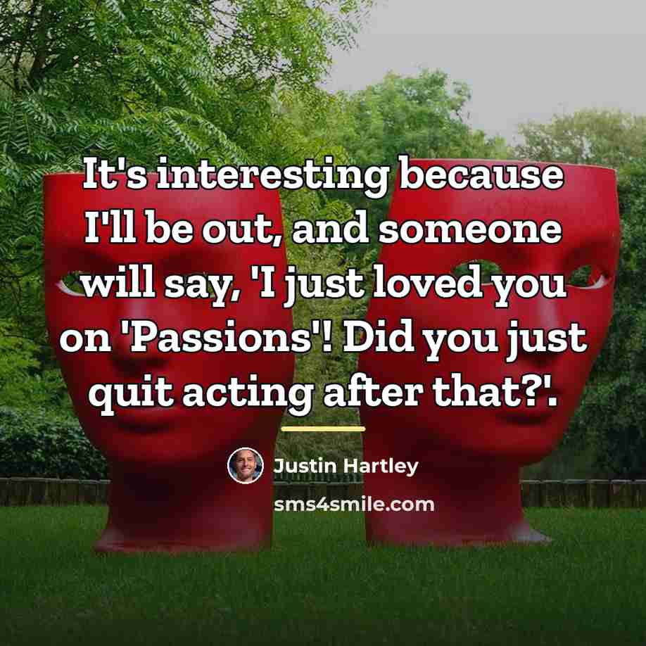 “It's interesting because I'll be out, and someone will say,…” quote by Justin Hartley