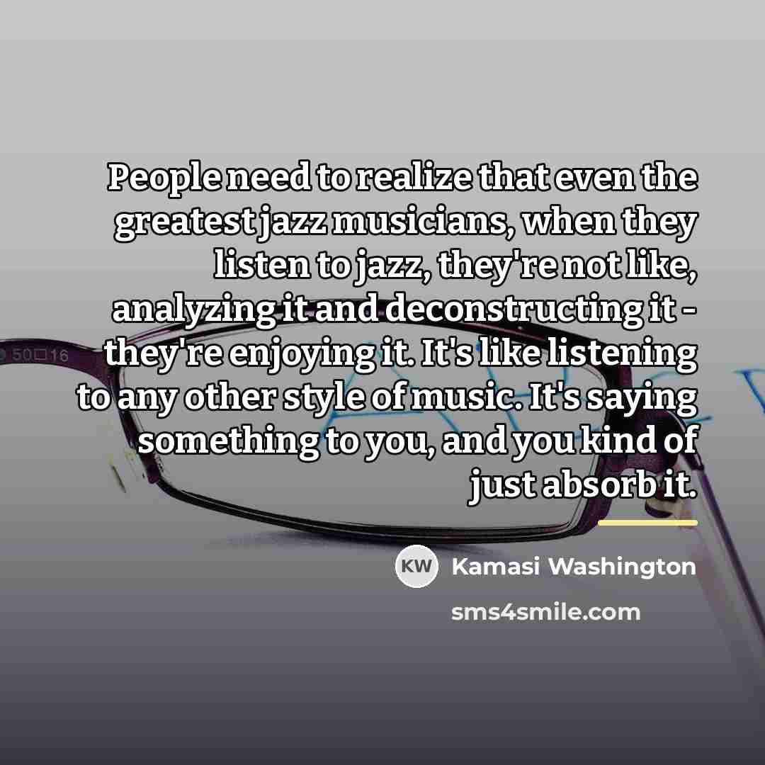 “People need to realize that even the greatest jazz musicians,…” quote by Kamasi Washington