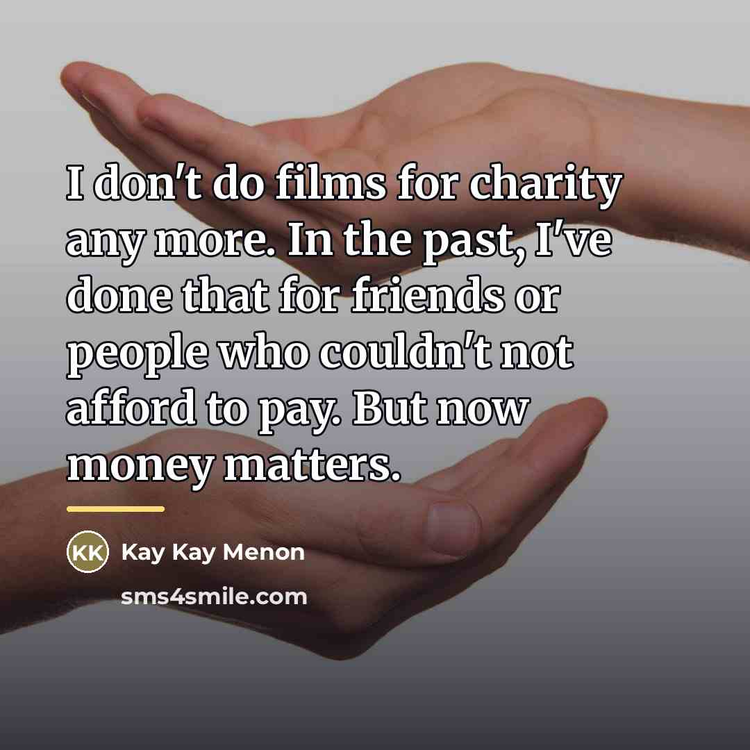 “I don't do films for charity any more. In the…” quote by Kay Kay Menon