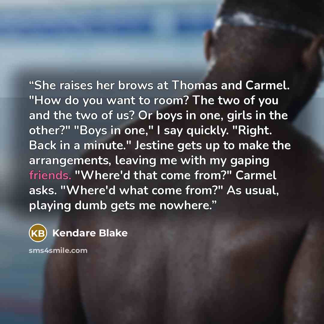 “She raises her brows at Thomas and Carmel. "How do you want to room? The two of you and the two of us? Or boys in one, girls in the other?" "Boys in one," I say quickly. "Right. Back in a minute." Jestine gets up to make the arrangements, leaving me with my gaping friends. "Where'd that come…” quote by Kendare Blake