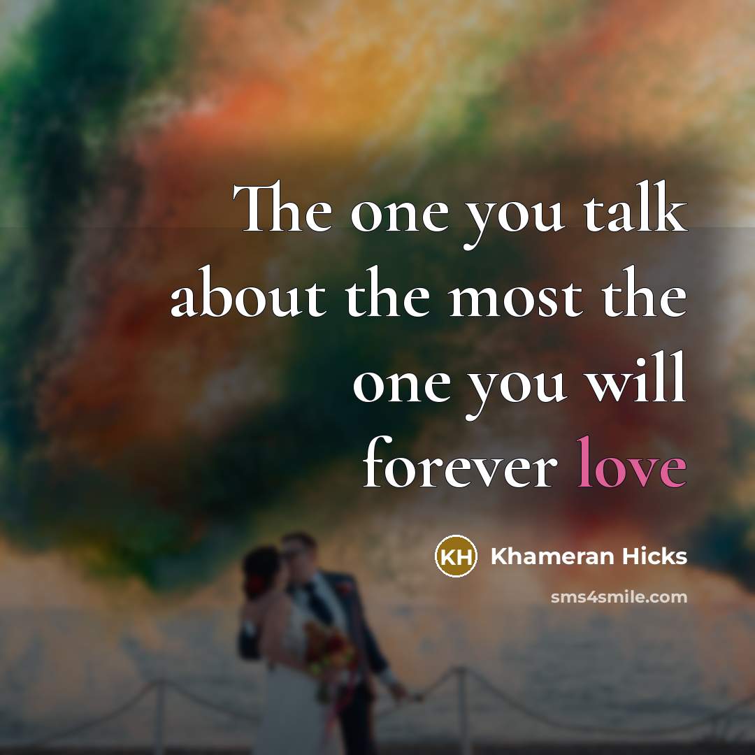 “The one you talk about the most the one you will forever love” quote by Khameran Hicks