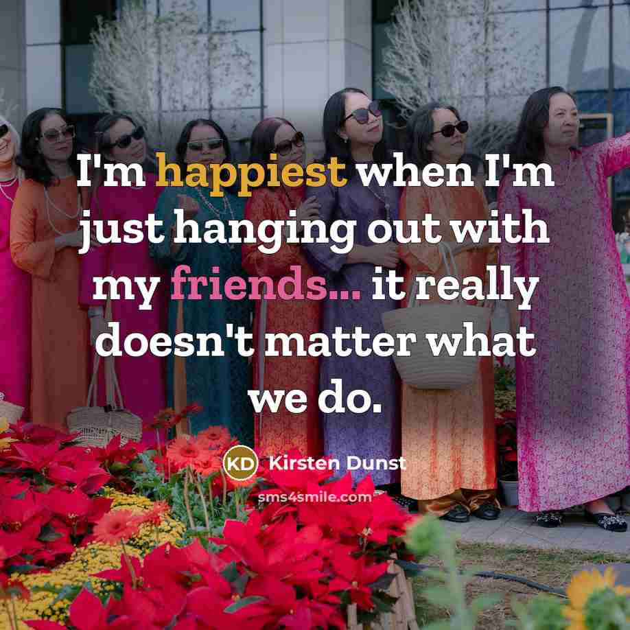 “I'm happiest when I'm just hanging out with my friends...…” quote by Kirsten Dunst