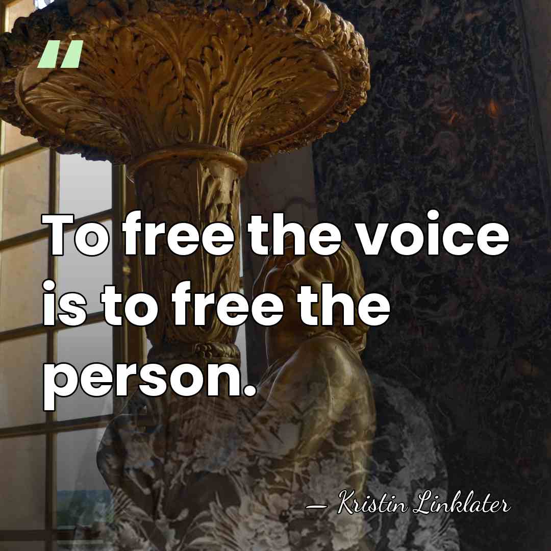 To free the voice is to free the person. - Kristin Linklater
