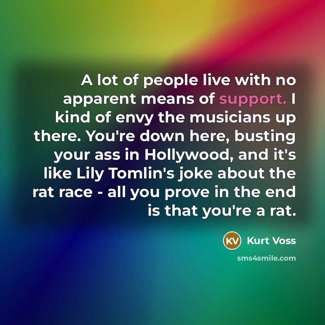 “A lot of people live with no apparent means of…” quote by Kurt Voss