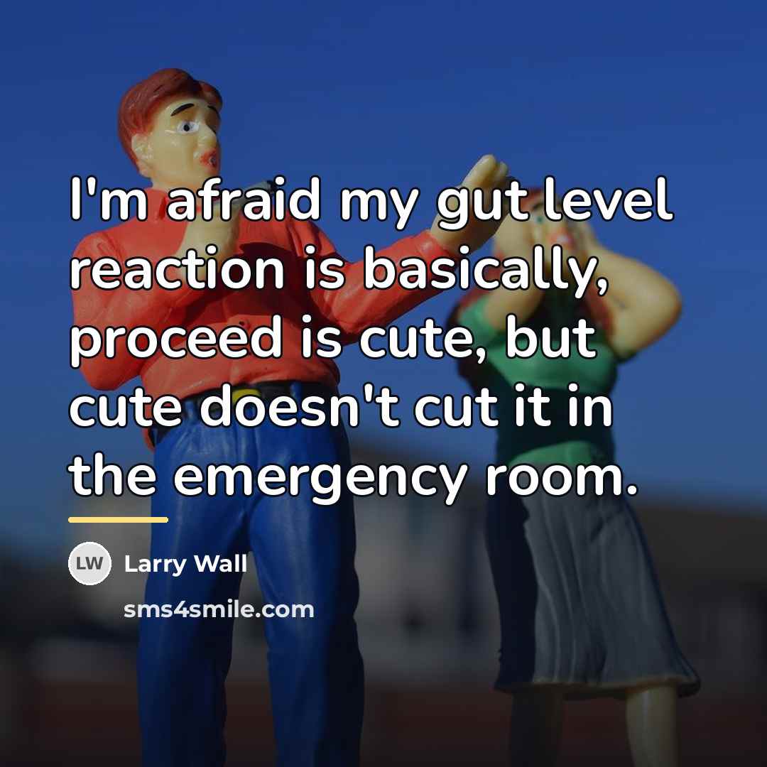 “I'm afraid my gut level reaction is basically, proceed is…” quote by Larry Wall