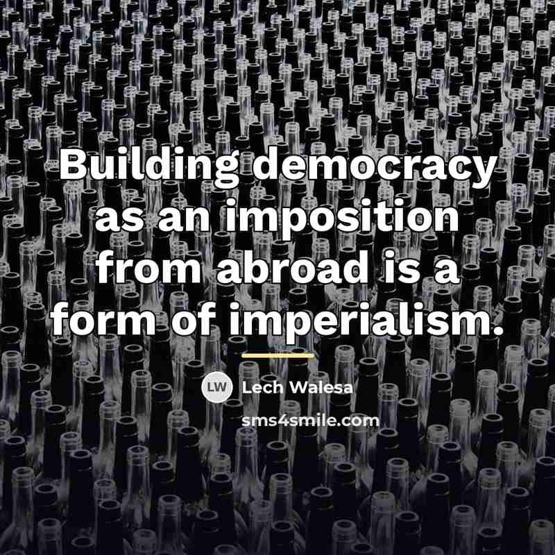 “Building democracy as an imposition from abroad is a form…” quote by Lech Walesa