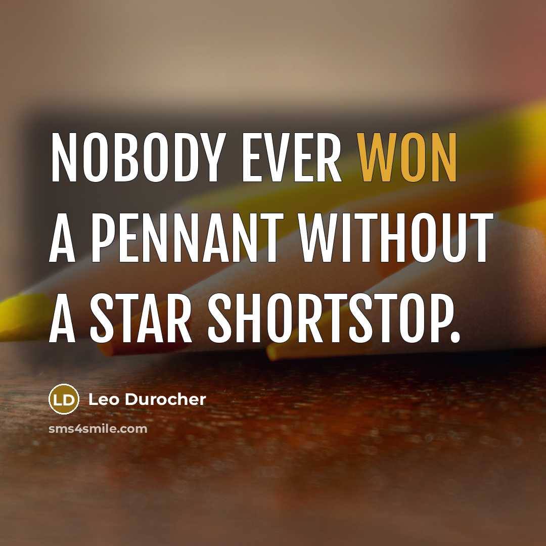 “Nobody ever won a pennant without a star shortstop.” quote by Leo Durocher