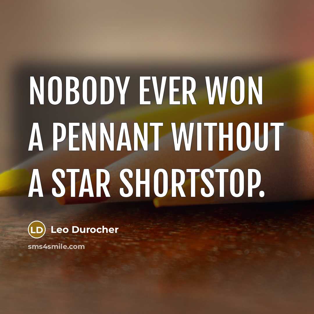 “Nobody ever won a pennant without a star shortstop.…” quote by Leo Durocher
