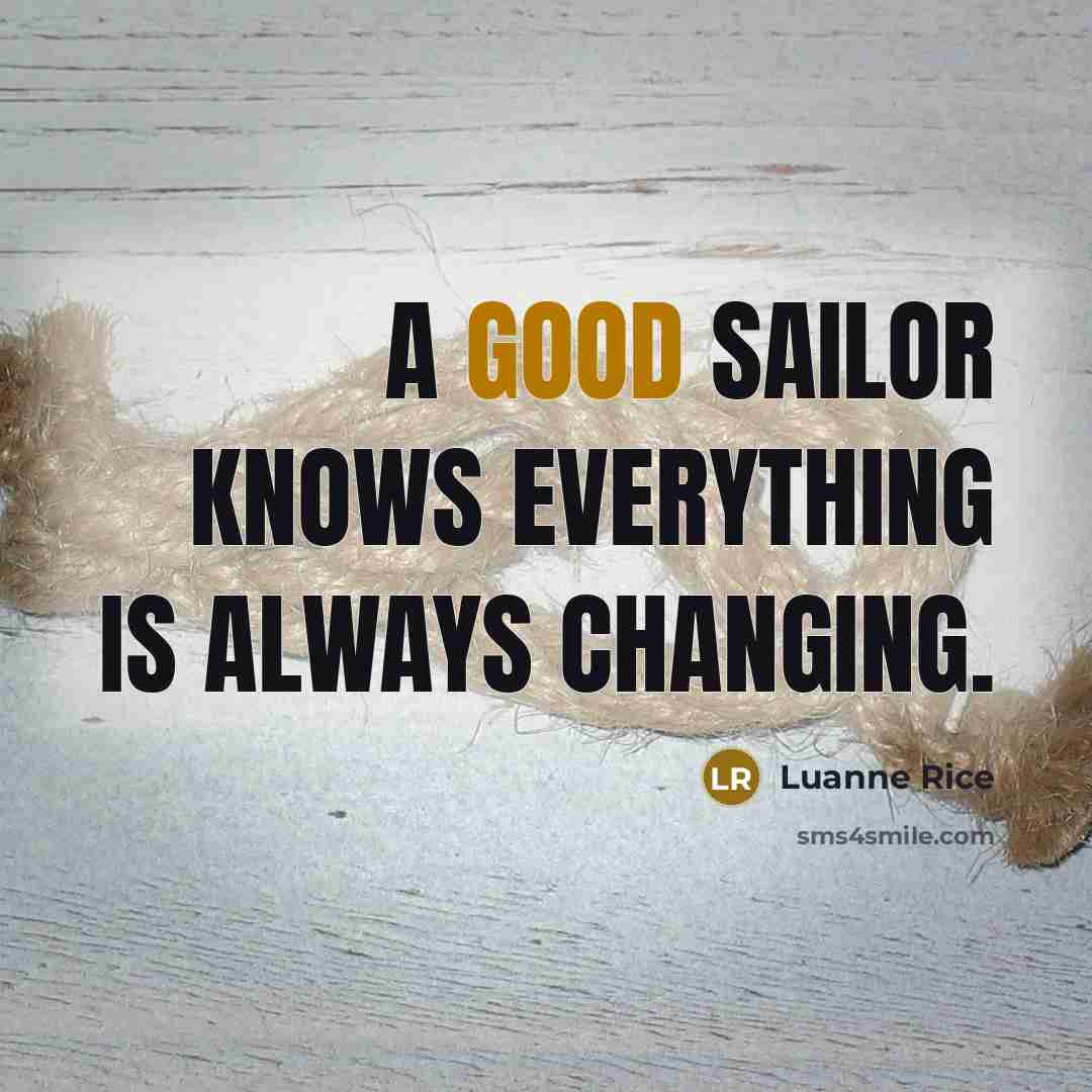 “A good sailor knows everything is always changing.…” quote by Luanne Rice