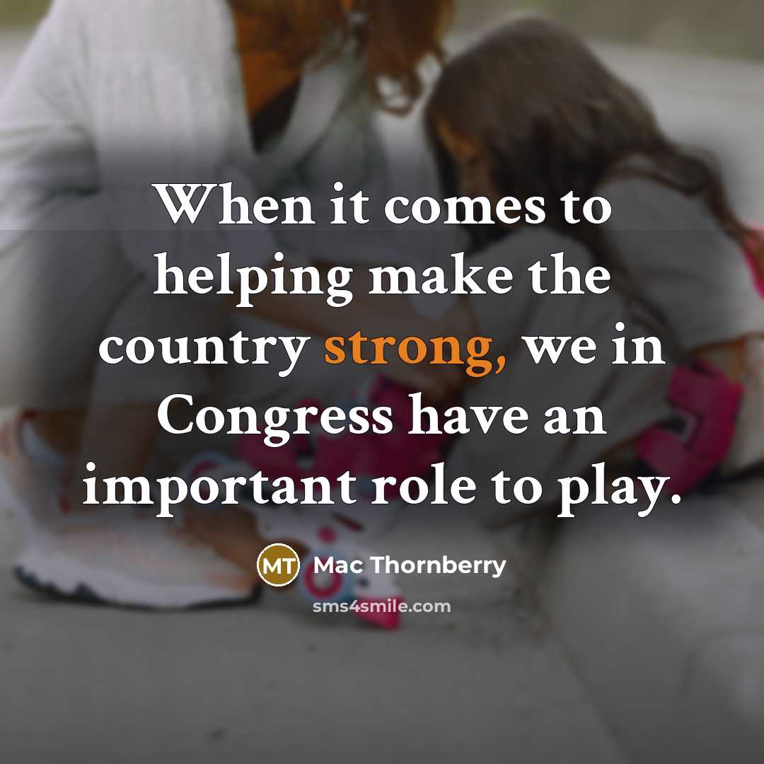 “When it comes to helping make the country strong, we in Congress have an important role to play.” quote by Mac Thornberry