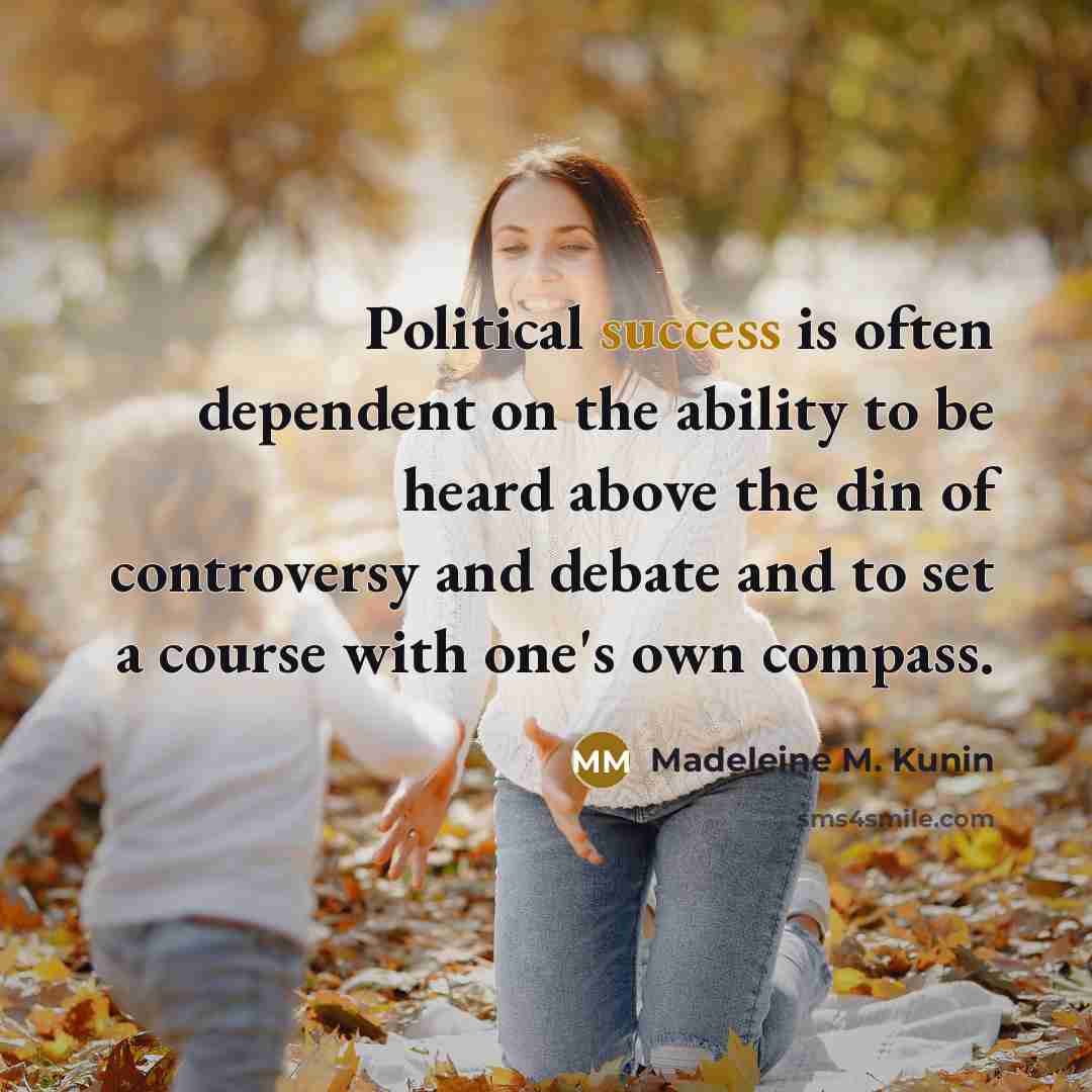 “Political success is often dependent on the ability to be…” quote by Madeleine M. Kunin