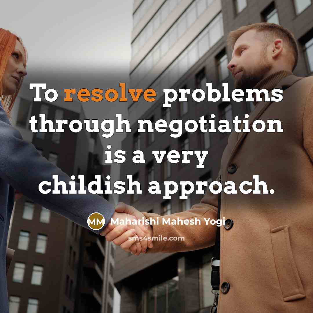 “To resolve problems through negotiation is a very childish approach.…” quote by Maharishi Mahesh Yogi