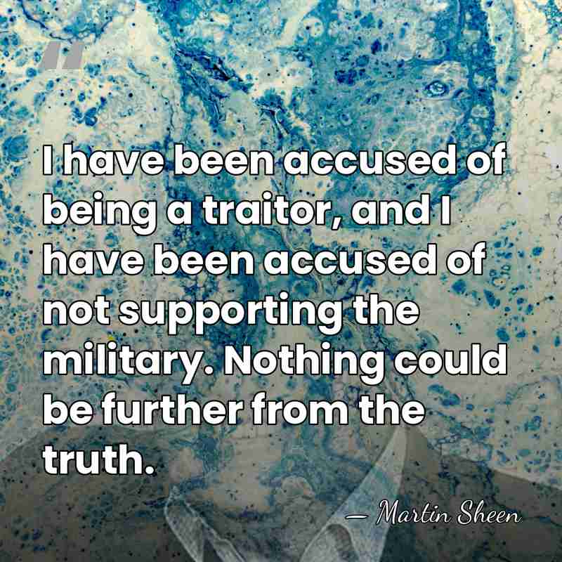 I have been accused of being a traitor, and I have been&hellip; - Martin Sheen