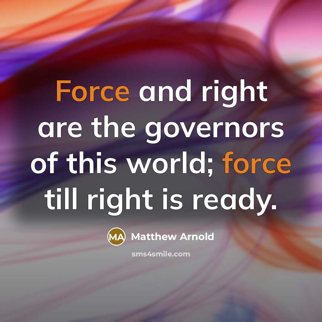 “Force and right are the governors of this world; force…” quote by Matthew Arnold