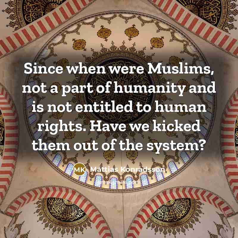 “Since when were Muslims, not a part of humanity and…” quote by Mattias Konradsson