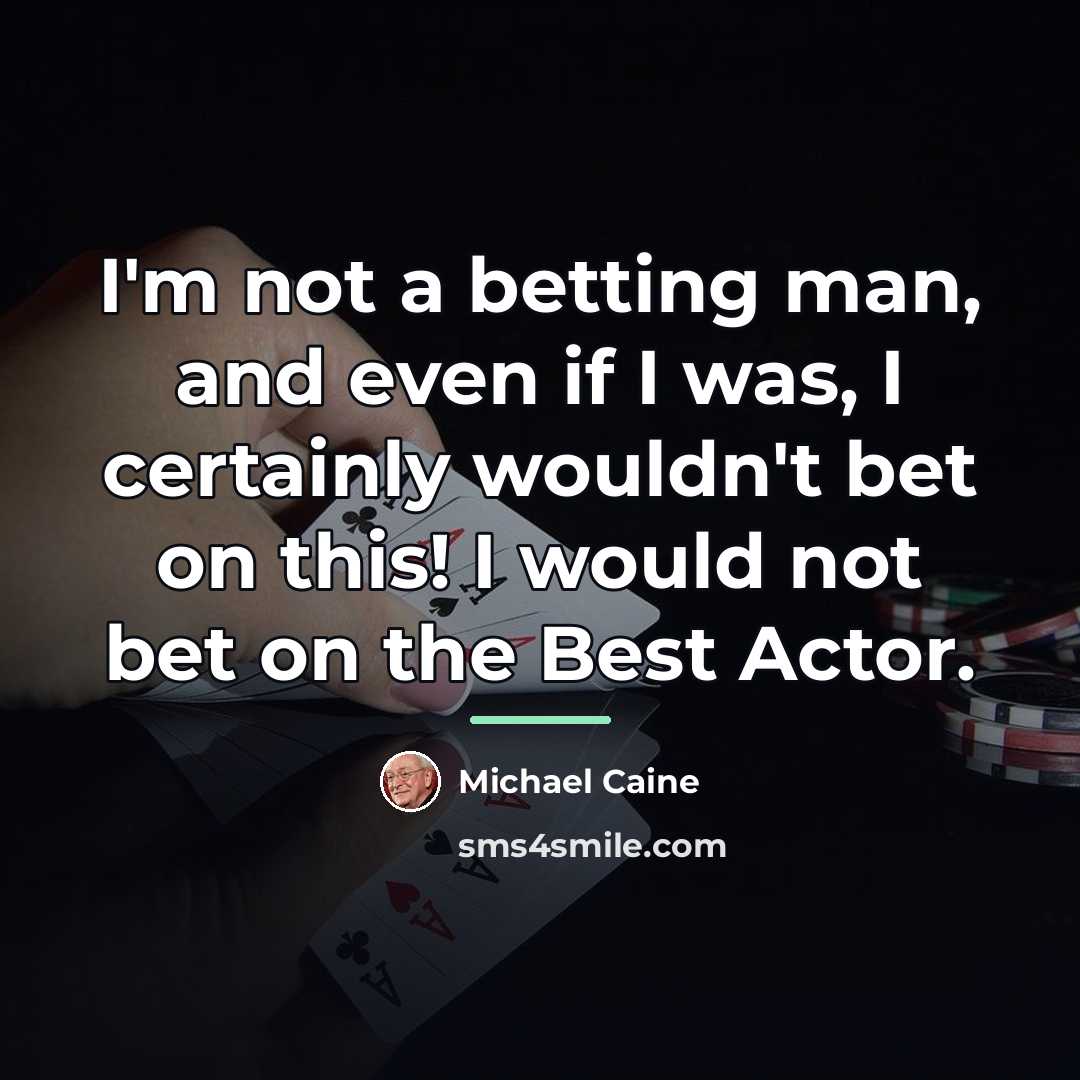 “I'm not a betting man, and even if I was,…” quote by Michael Caine
