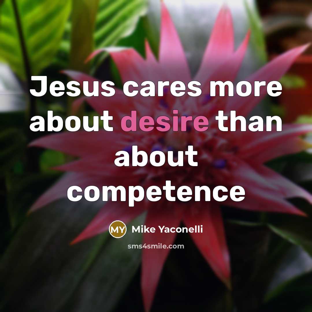 “Jesus cares more about desire than about competence…” quote by Mike Yaconelli