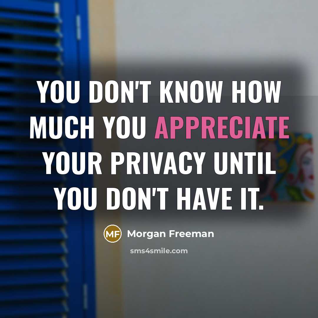 “You don't know how much you appreciate your privacy until…” quote by Morgan Freeman
