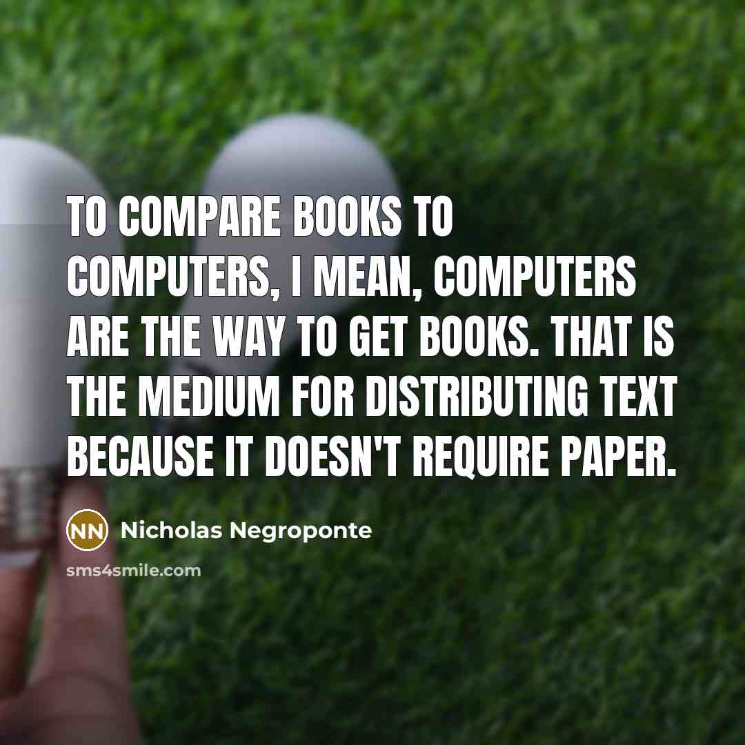 “To compare books to computers, I mean, computers are the…” quote by Nicholas Negroponte