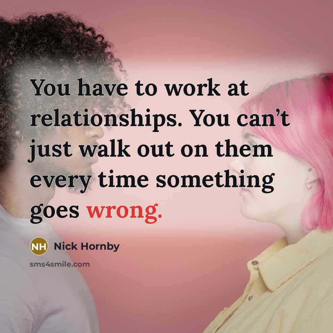 “You have to work at relationships. You can’t just walk…” quote by Nick Hornby