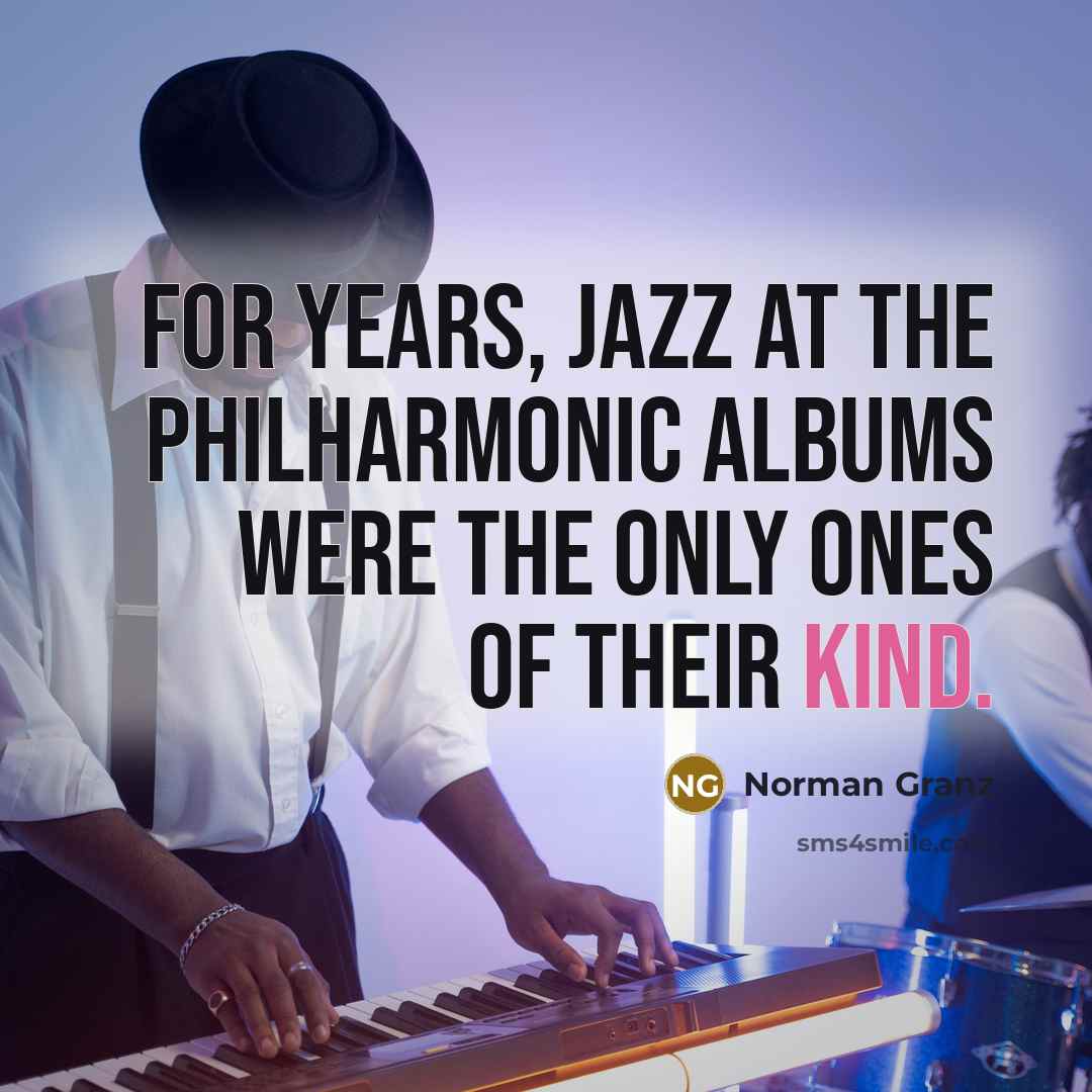 “For years, Jazz At The Philharmonic albums were the only…” quote by Norman Granz