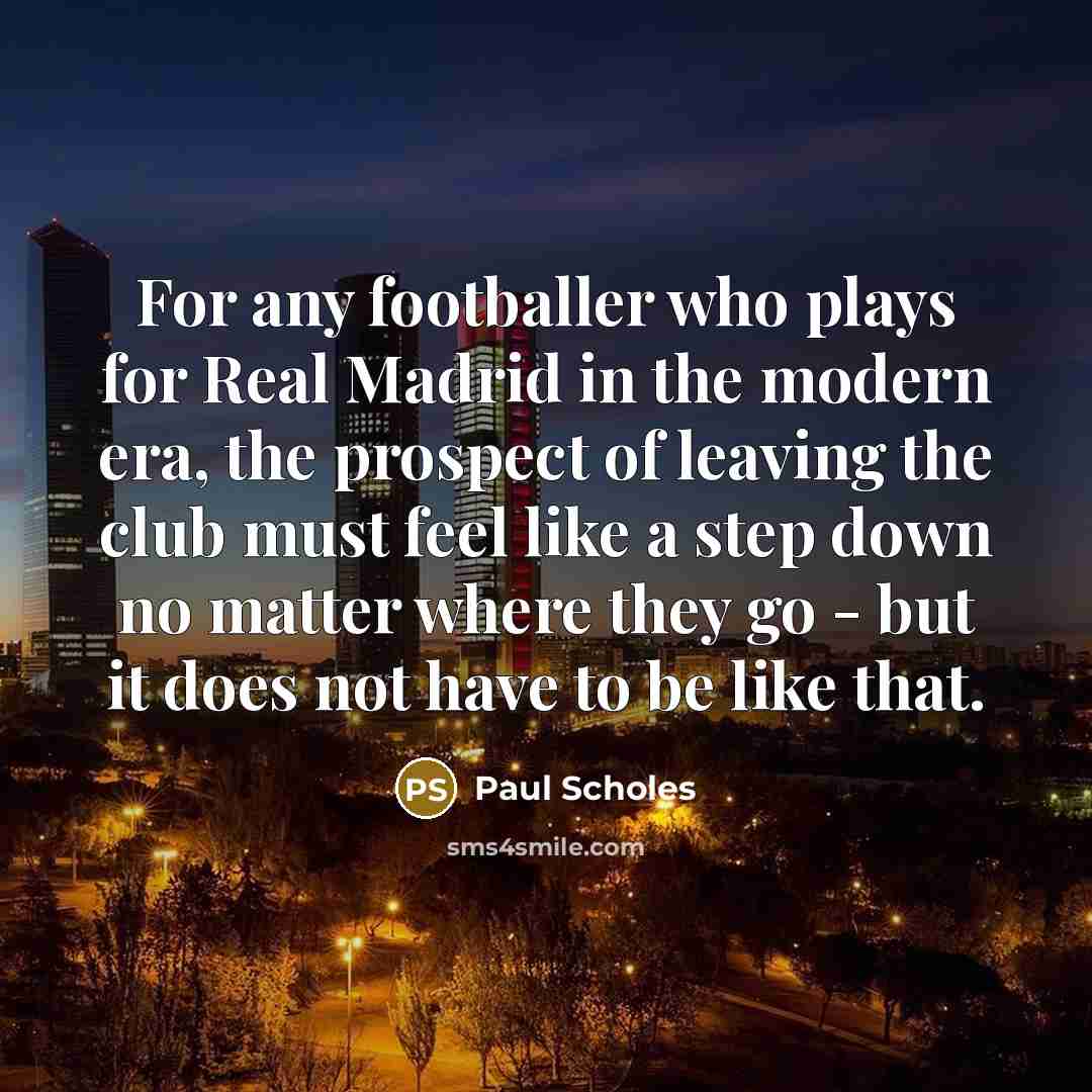 “For any footballer who plays for Real Madrid in the…” quote by Paul Scholes