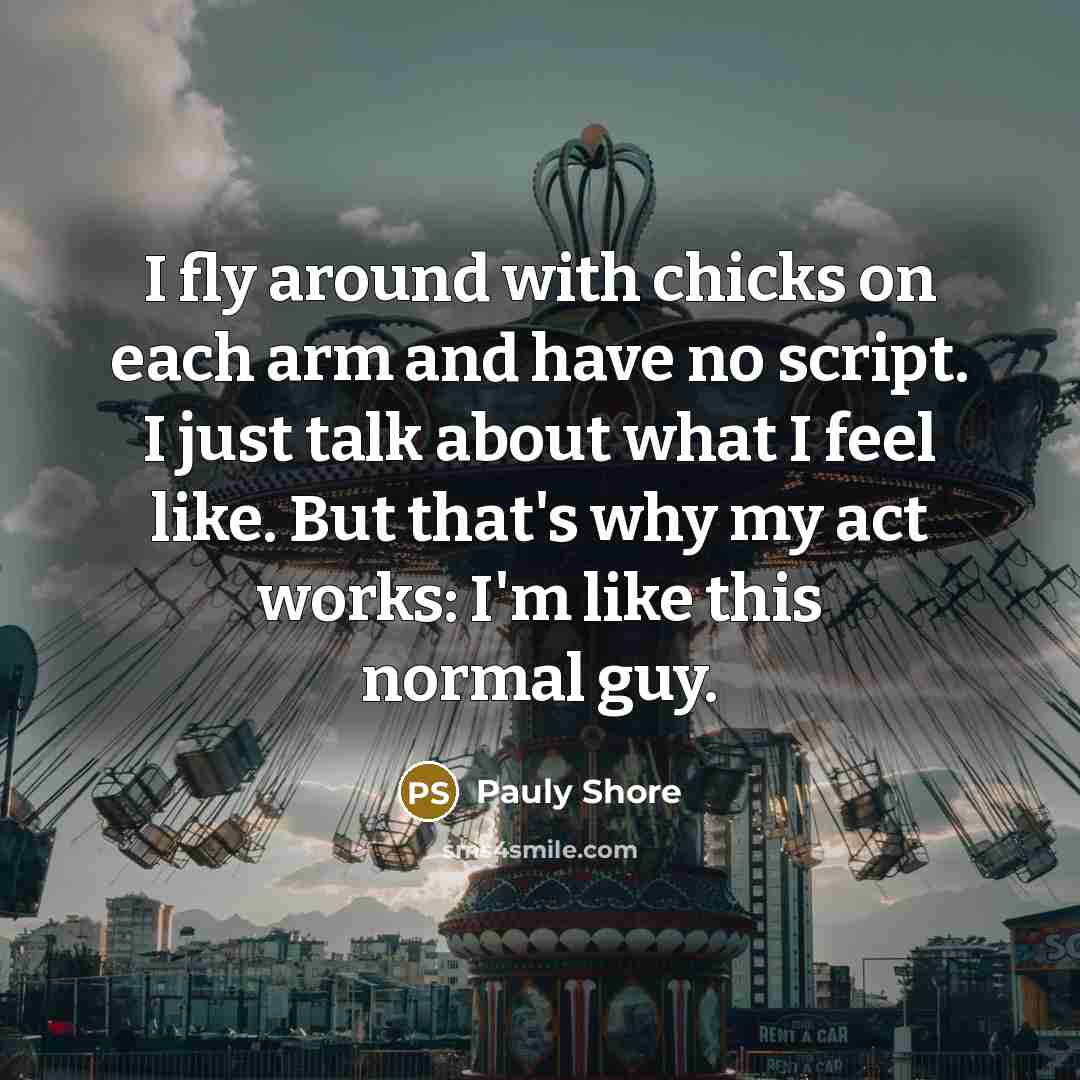 “I fly around with chicks on each arm and have…” quote by Pauly Shore
