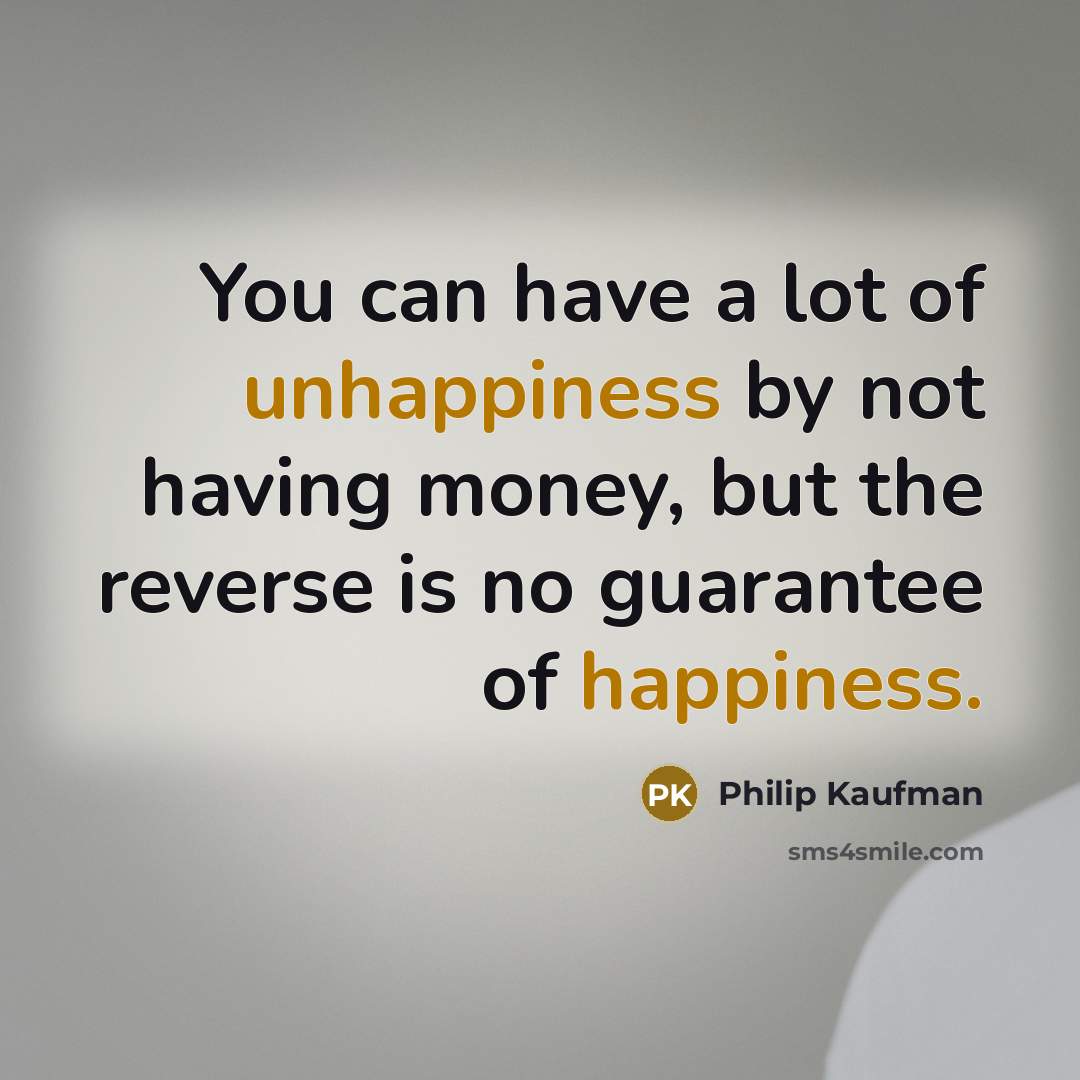 “You can have a lot of unhappiness by not having…” quote by Philip Kaufman