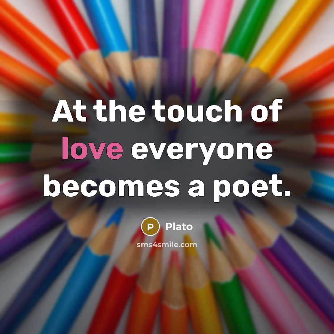 “At the touch of love everyone becomes a poet.…” quote by Plato