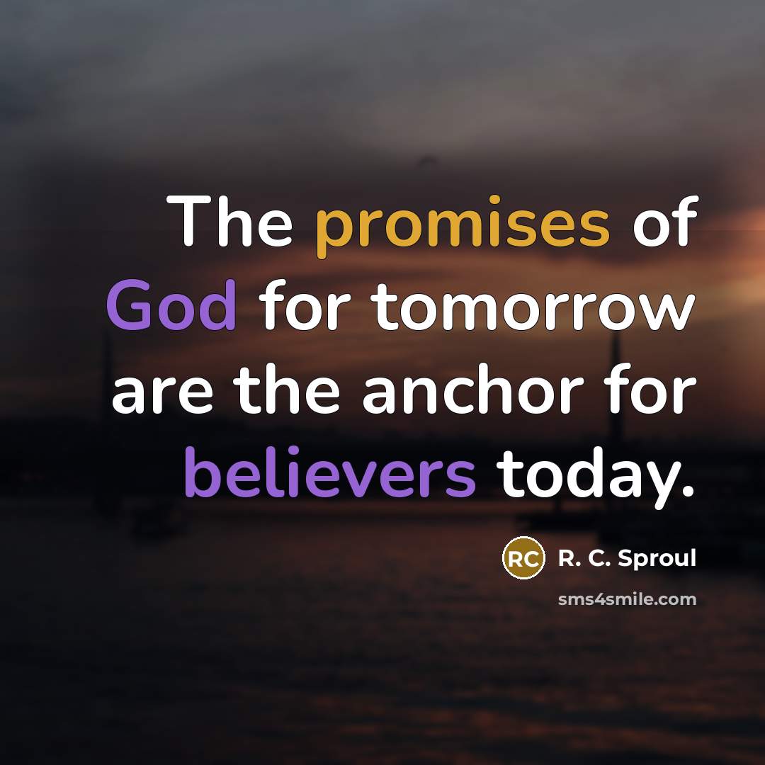 “The promises of God for tomorrow are the anchor for…” quote by R. C. Sproul