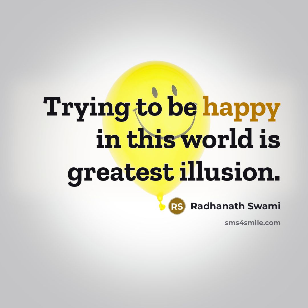 “Trying to be happy in this world is greatest illusion.…” quote by Radhanath Swami