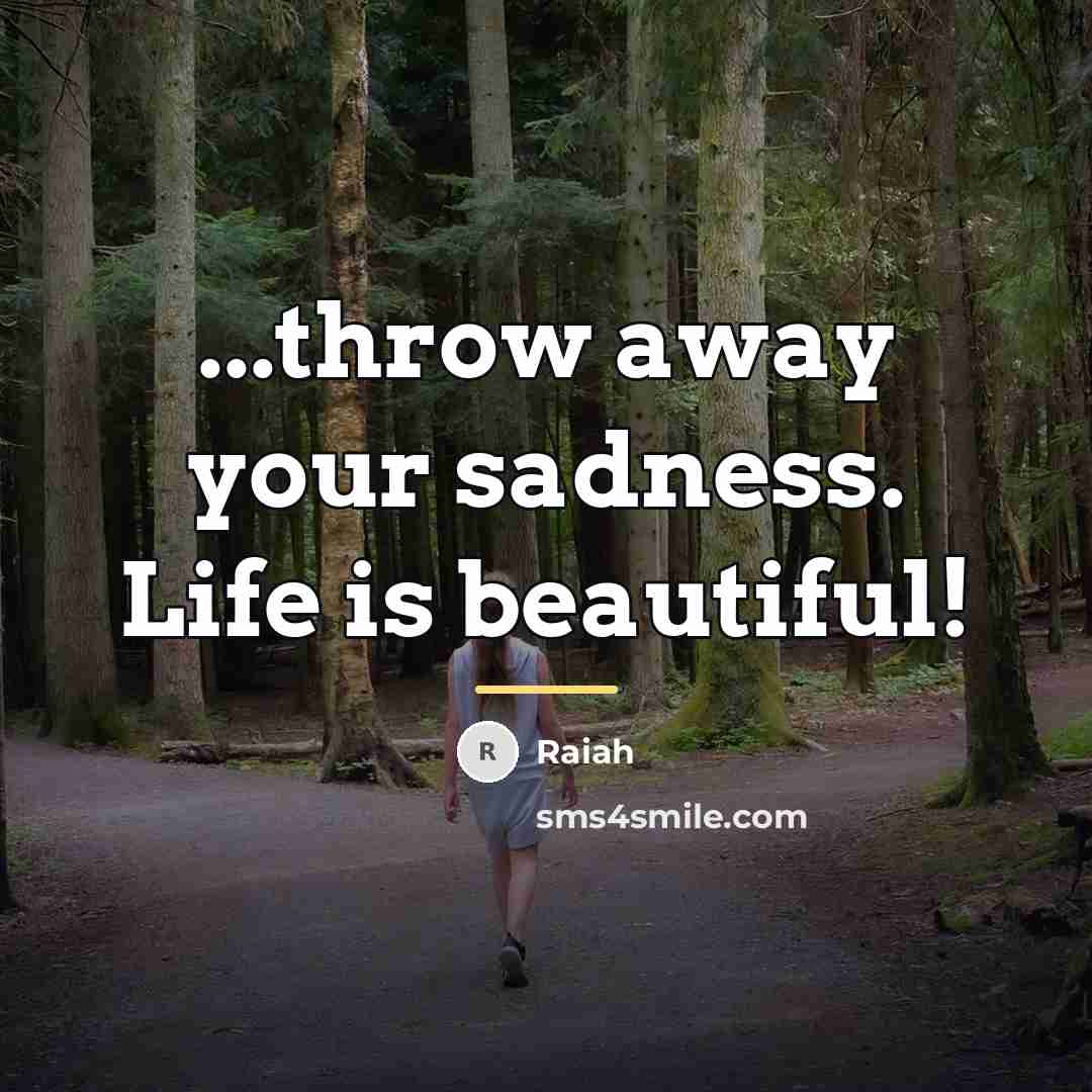 “...throw away your sadness. Life is beautiful!…” quote by Raiah