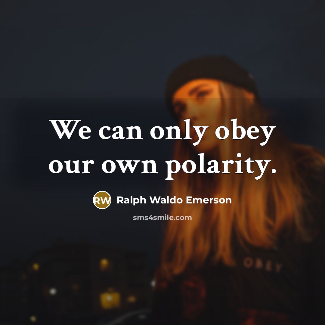 “We can only obey our own polarity.…” quote by Ralph Waldo Emerson