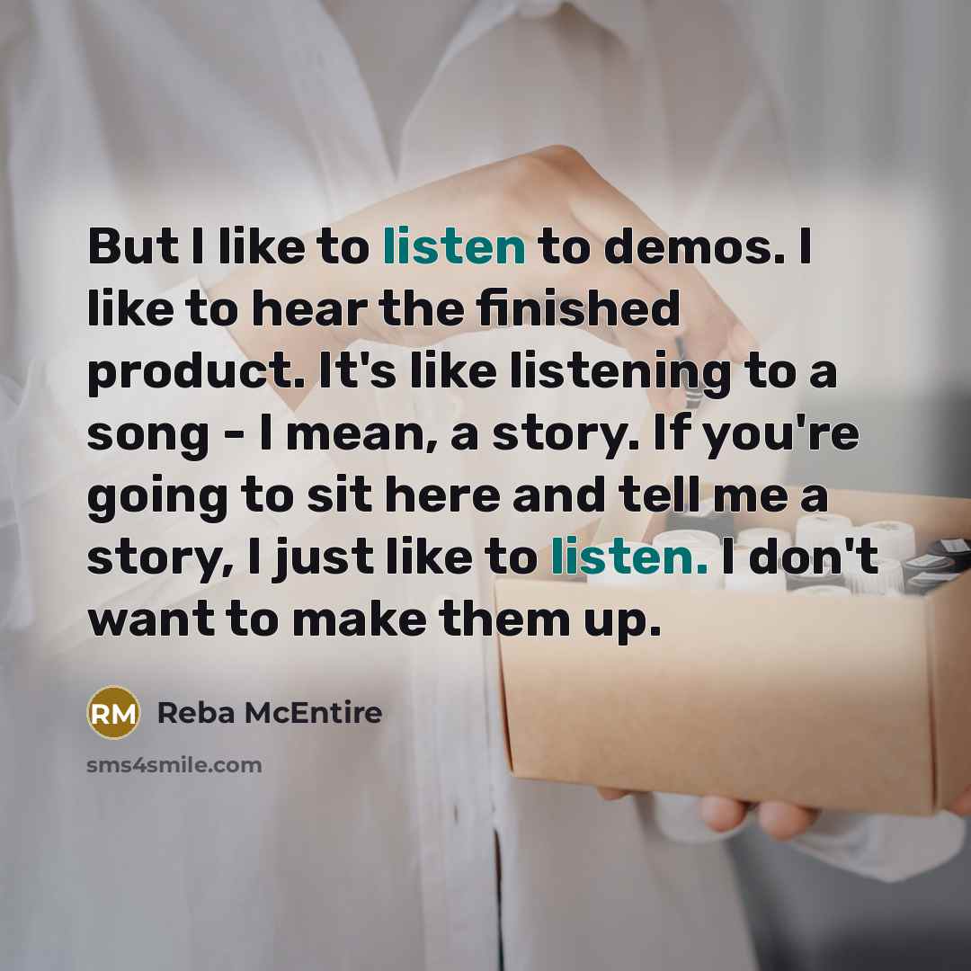 “But I like to listen to demos. I like to…” quote by Reba McEntire