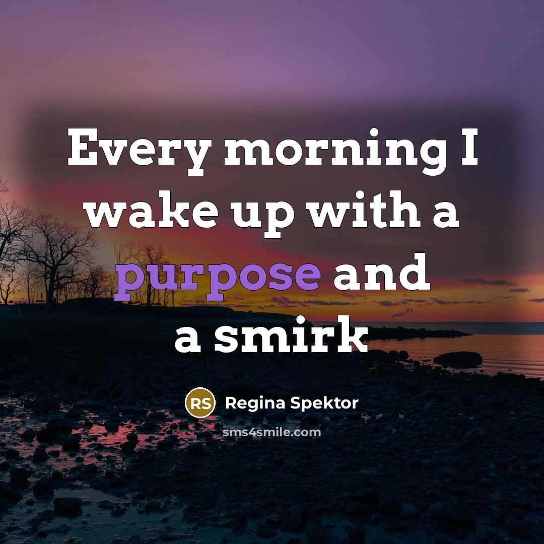 “Every morning I wake up with a purpose and a…” quote by Regina Spektor