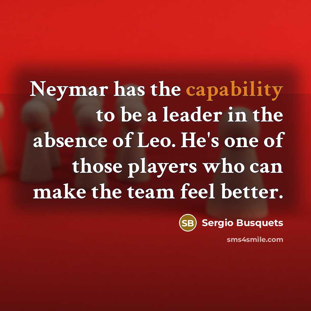 “Neymar has the capability to be a leader in the…” quote by Sergio Busquets