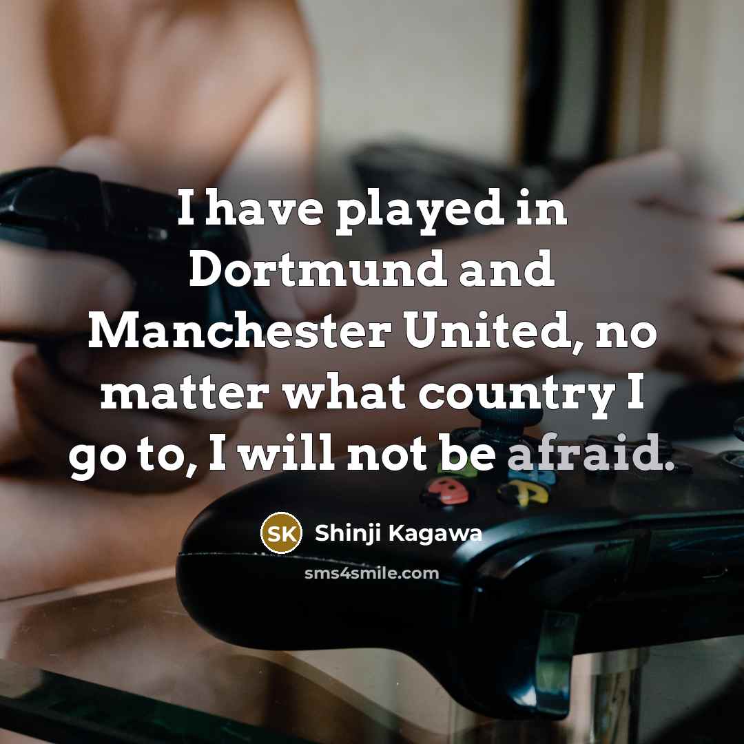 “I have played in Dortmund and Manchester United, no matter…” quote by Shinji Kagawa