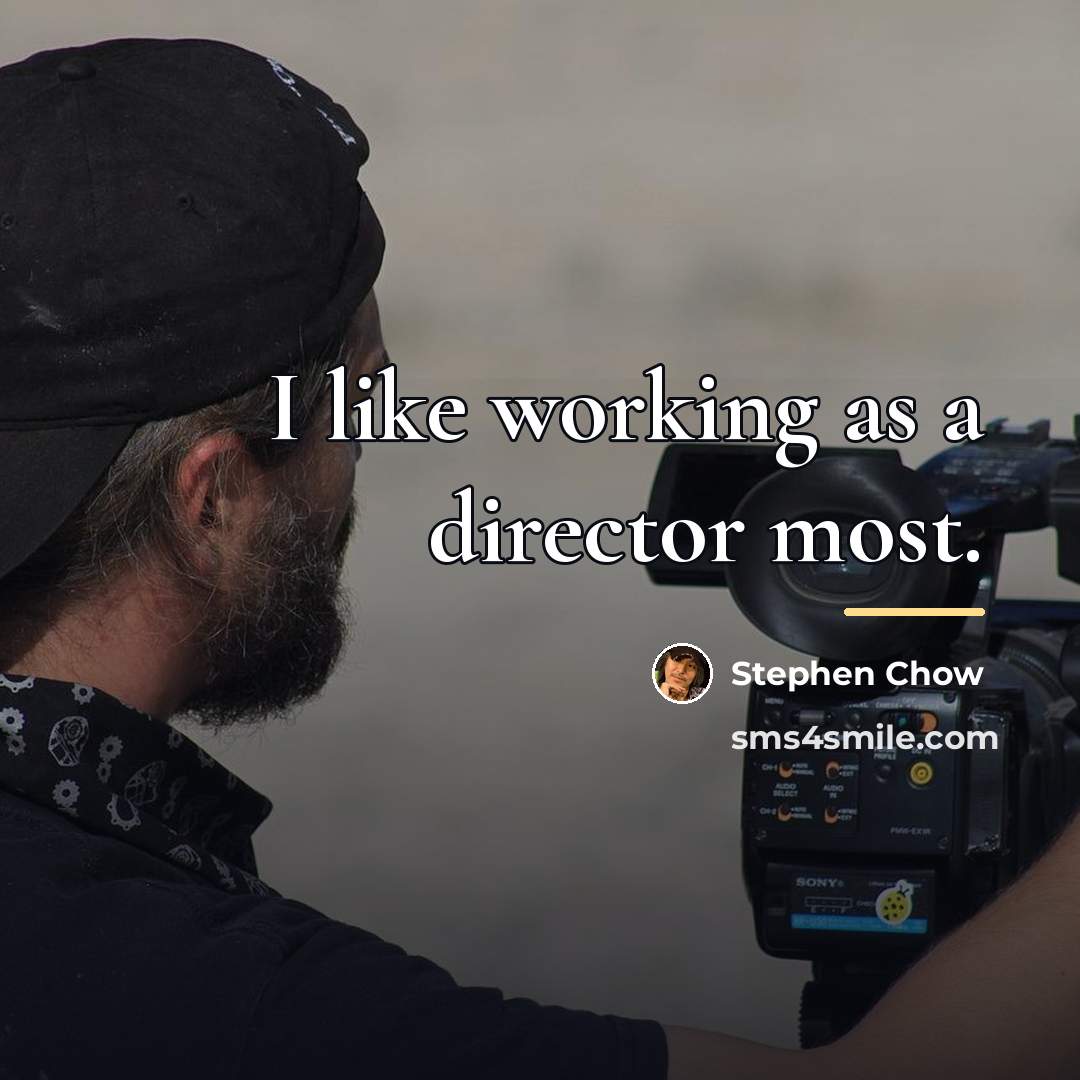 “I like working as a director most.…” quote by Stephen Chow