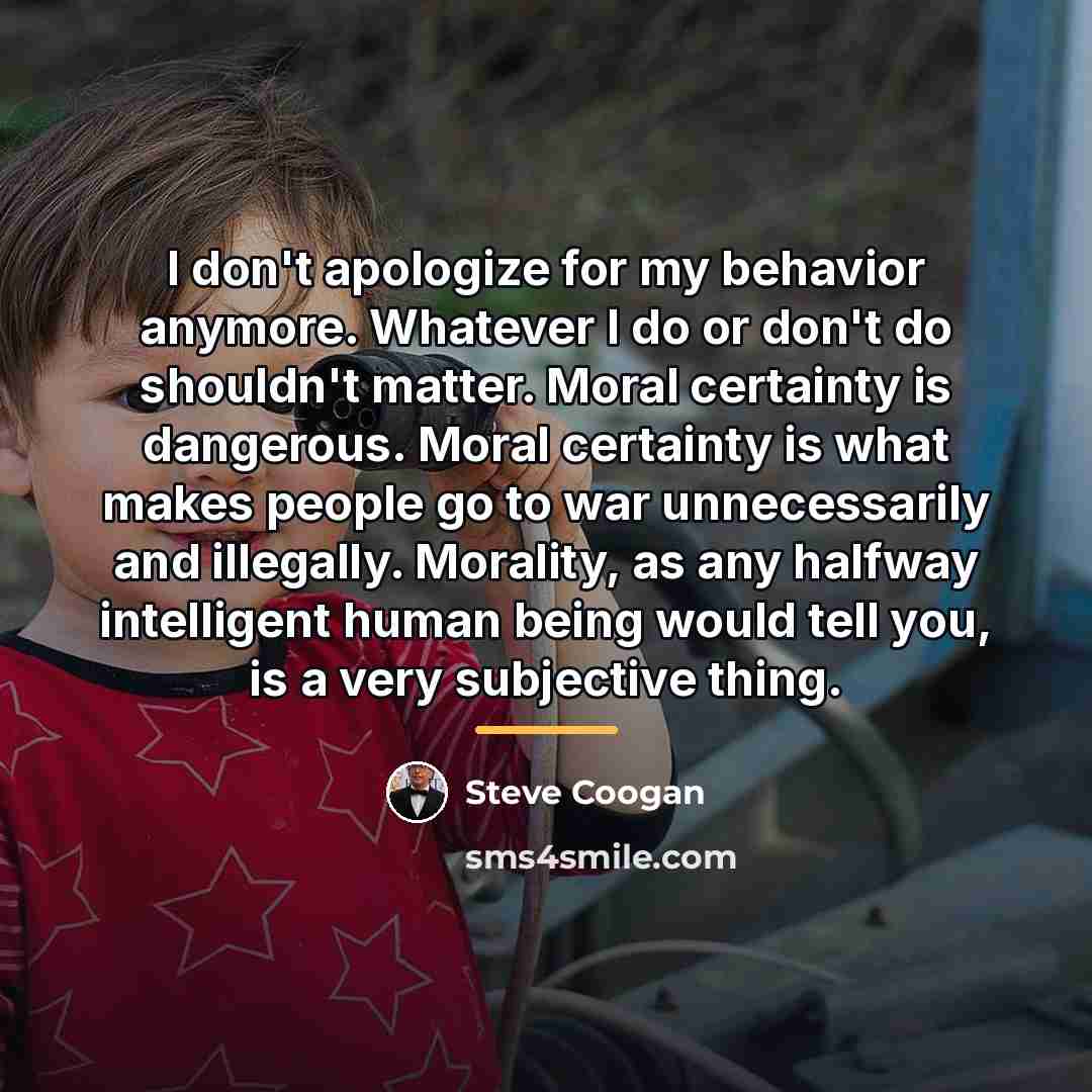 “I don't apologize for my behavior anymore. Whatever I do…” quote by Steve Coogan