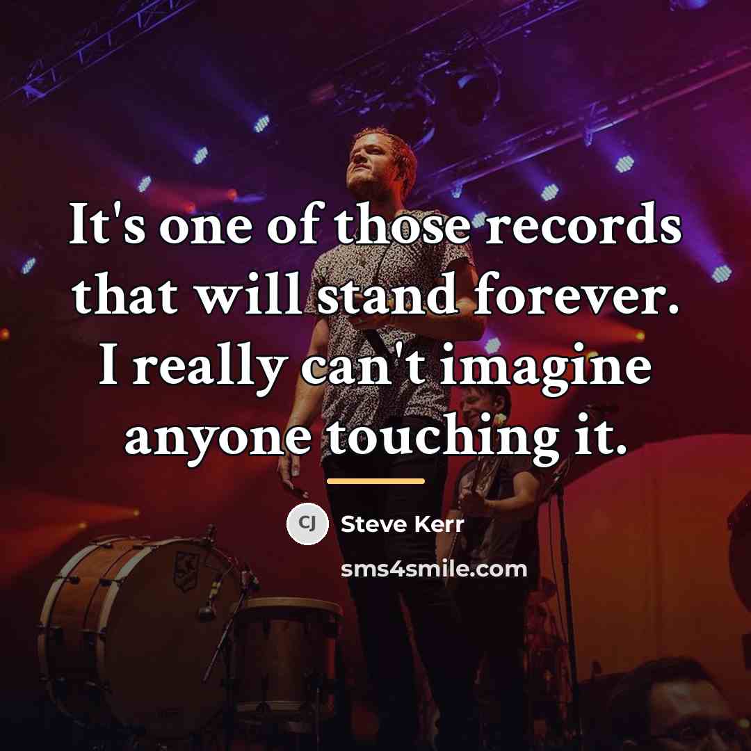 “It's one of those records that will stand forever. I…” quote by Steve Kerr