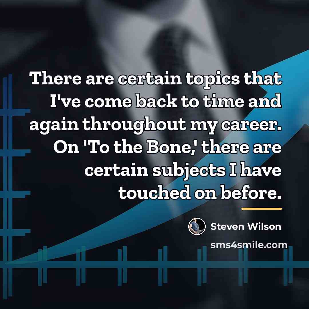 “There are certain topics that I've come back to time…” quote by Steven Wilson